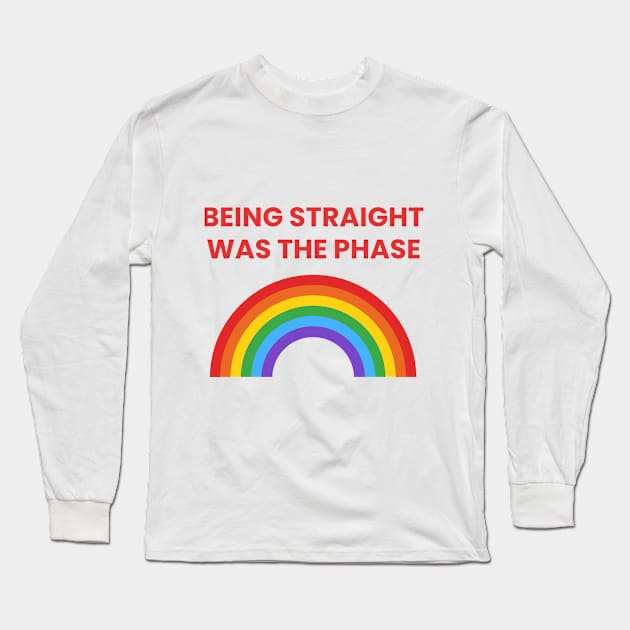 Being Straight Was The Phase Pride Long Sleeve T-Shirt by fallingspaceship